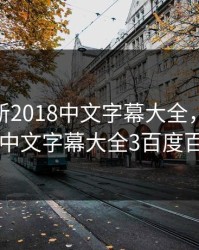 最近最新2018中文字幕大全，最近2018中文字幕大全3百度百科
