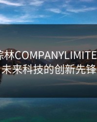 探秘仙踪林COMPANYLIMITED：引领未来科技的创新先锋