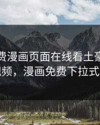 韩漫免费漫画页面在线看土豪漫画秋蝉视频，漫画免费下拉式韩漫