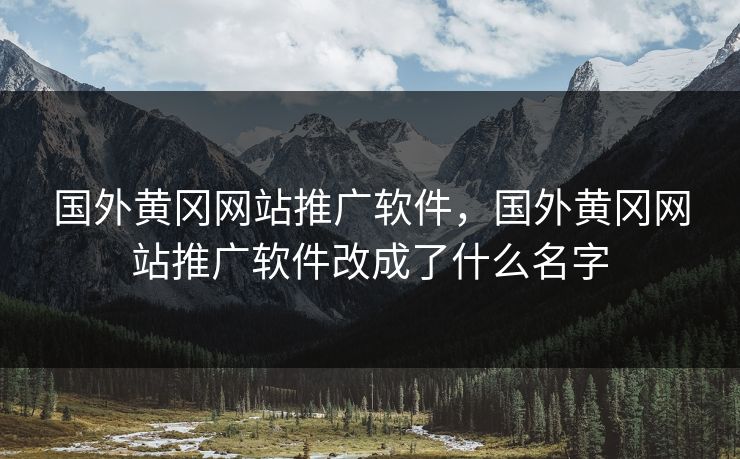 国外黄冈网站推广软件,国外黄冈网站推广软件改成了什么名字 国外黄冈网站推广软件,国外黄冈网站推广软件改成了什么名字