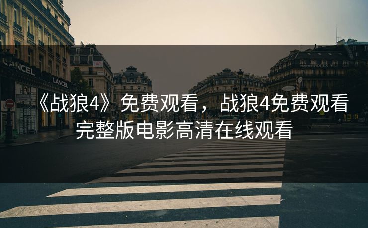 《战狼4》免费观看,战狼4免费观看完整版电影高清在线观看 《战狼4》免费观看,战狼4免费观看完整版电影高清在线观看