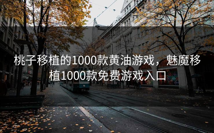 桃子移植的1000款黄油游戏,魅魔移植1000款免费游戏入口 桃子移植的1000款黄油游戏,魅魔移植1000款免费游戏入口