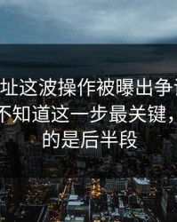 51网网址这波操作被曝出争议焦点，外面还不知道这一步最关键，最离谱的是后半段