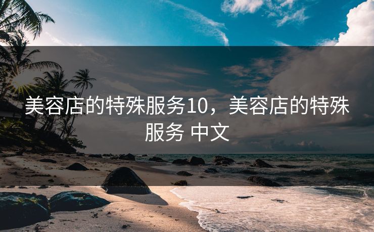 美容店的特殊服务10，美容店的特殊服务 中文