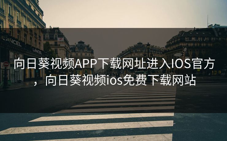 向日葵视频APP下载网址进入IOS官方，向日葵视频ios免费下载网站